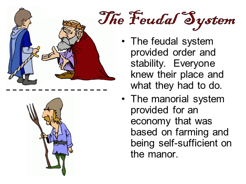 The feudal system provided order and stability.  Everyone knew their place and what